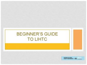 BEGINNERS GUIDE TO LIHTC TOPICS History of LIHTC