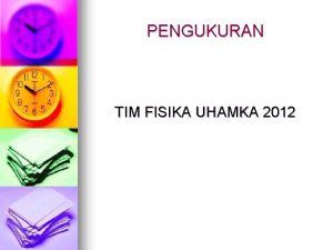PENGUKURAN TIM FISIKA UHAMKA 2012 PENGUKURAN DIMENSI Dimensi