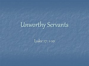 Unworthy Servants Luke 17 1 10 Unworthy Servants