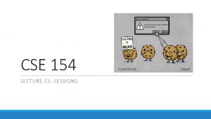 CSE 154 LECTURE 13 SESSIONS Expiration persistent cookies