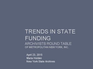 TRENDS IN STATE FUNDING ARCHIVISTS ROUND TABLE OF