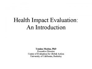 Health Impact Evaluation An Introduction Temina Madon Ph
