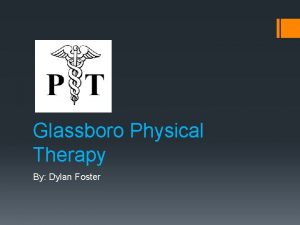 Glassboro Physical Therapy By Dylan Foster Goal To