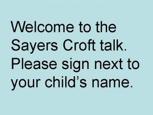 Welcome to the Sayers Croft talk Please sign