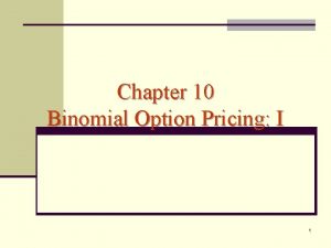 Chapter 10 Binomial Option Pricing I 1 Introduction