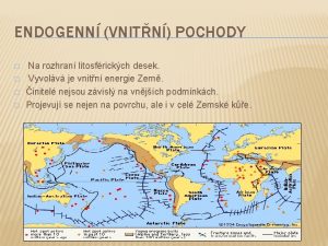 ENDOGENN VNITN POCHODY Na rozhran litosfrickch desek Vyvolv