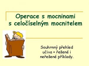 Operace s mocninami s celoselnm mocnitelem Souhrnn pehled