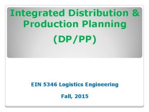 Integrated Distribution Production Planning DPPP EIN 5346 Logistics