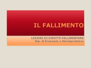 IL FALLIMENTO LEZIONI DI DIRITTO FALLIMENTARE Dip di