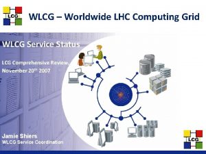 WLCG Worldwide LHC Computing Grid WLCG Service Status