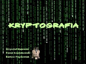 KRYPTOGRAFIA Krzysztof Majewski Pawe Szustakowski Bartosz Frckowiak CO