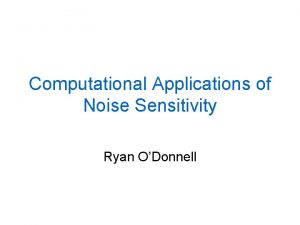 Computational Applications of Noise Sensitivity Ryan ODonnell Includes