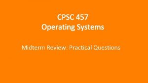 CPSC 457 Operating Systems Midterm Review Practical Questions