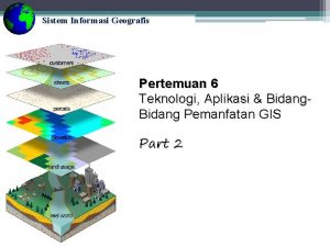 Sistem Informasi Geografis Pertemuan 6 Teknologi Aplikasi Bidang