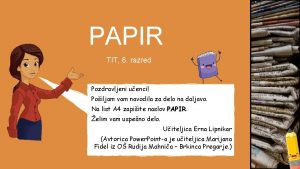 PAPIR TIT 6 razred Pozdravljeni uenci Poiljam vam