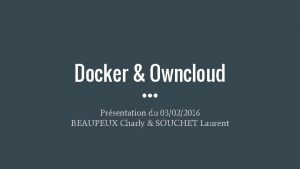 Docker Owncloud Prsentation du 03022016 BEAUPEUX Charly SOUCHET