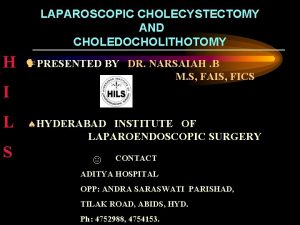 LAPAROSCOPIC CHOLECYSTECTOMY AND CHOLEDOCHOLITHOTOMY H PRESENTED BY DR