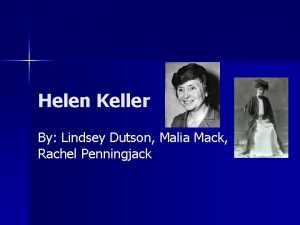 Helen Keller By Lindsey Dutson Malia Mack Rachel