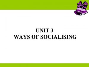 UNIT 3 WAYS OF SOCIALISING I Phonetic 1