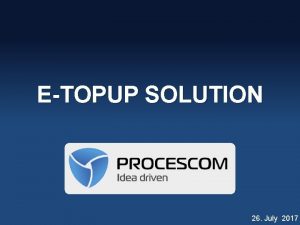 ETOPUP SOLUTION 26 July 2017 ETOPUP solution features