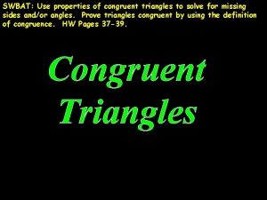 SWBAT SWBAT Use properties of congruent triangles to