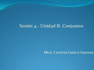 Sesin 4 Unidad II Conjuntos Mtra Carolina Galaviz