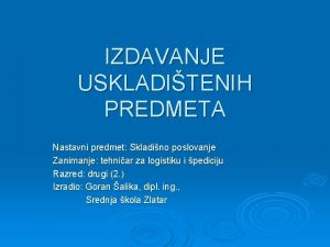 IZDAVANJE USKLADITENIH PREDMETA Nastavni predmet Skladino poslovanje Zanimanje