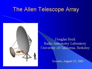 The Allen Telescope Array Douglas Bock Radio Astronomy