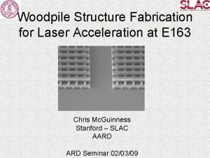 Woodpile Structure Fabrication for Laser Acceleration at E