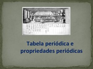 Tabela peridica e propriedades peridicas A HISTRIA DA