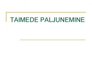 TAIMEDE PALJUNEMINE Taimede ontogenees ja paljunemine Mis on