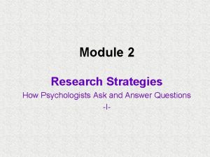 Module 2 Research Strategies How Psychologists Ask and