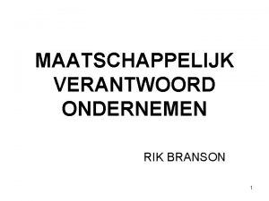 MAATSCHAPPELIJK VERANTWOORD ONDERNEMEN RIK BRANSON 1 Inhoud I