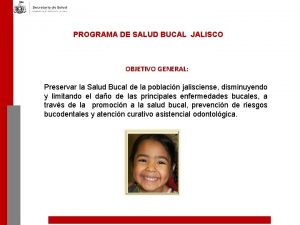 PROGRAMA DE SALUD BUCAL JALISCO OBJETIVO GENERAL Preservar