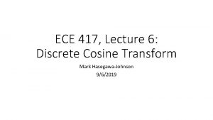 ECE 417 Lecture 6 Discrete Cosine Transform Mark