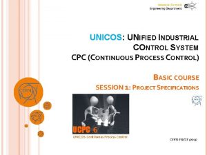 Industrial Controls Engineering Department UNICOS UNIFIED INDUSTRIAL CONTROL