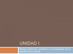 UNIDAD I Bases histricas polticas y conceptuales de