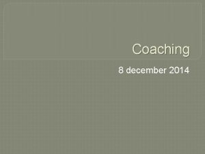 Coaching 8 december 2014 Deze les Korte terugblik