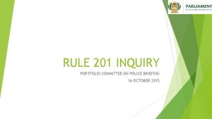 RULE 201 INQUIRY PORTFOLIO COMMITTEE ON POLICE BRIEFING