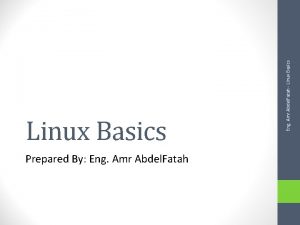 Prepared By Eng Amr Abdel Fatah Linux Basics