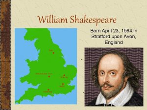 William Shakespeare Born April 23 1564 in Stratford