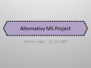 Alternativy MS Project Martin Lubas 21 10 2008