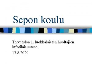 Sepon koulu Tervetuloa 1 luokkalaisten huoltajien infotilaisuuteen 13