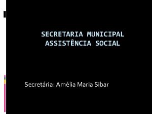 SECRETARIA MUNICIPAL ASSISTNCIA SOCIAL Secretria Amlia Maria Sibar