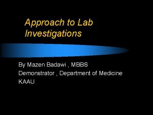 Approach to Lab Investigations By Mazen Badawi MBBS