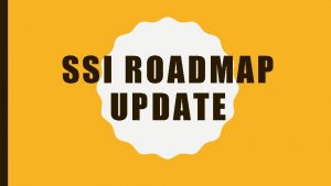 SSI ROADMAP UPDATE SSI ROADMAP UPDATE THE TASK