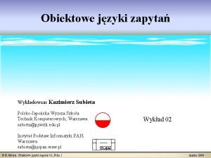 Obiektowe jzyki zapyta Wykadowca Kazimierz Subieta PolskoJaposka Wysza