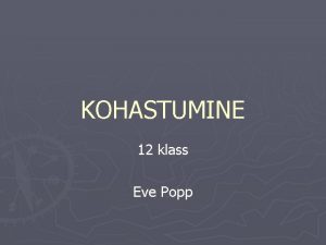 KOHASTUMINE 12 klass Eve Popp Kohastumusteks nimetatakse liigi