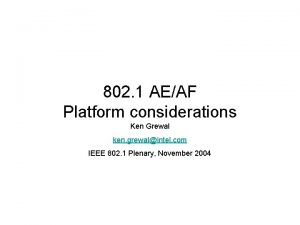 802 1 AEAF Platform considerations Ken Grewal ken