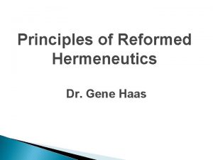 Principles of Reformed Hermeneutics Dr Gene Haas Introduction